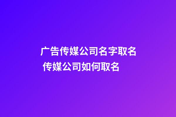 广告传媒公司名字取名 传媒公司如何取名-第1张-公司起名-玄机派